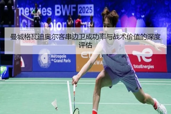 曼城格瓦迪奥尔客串边卫成功率与战术价值的深度评估