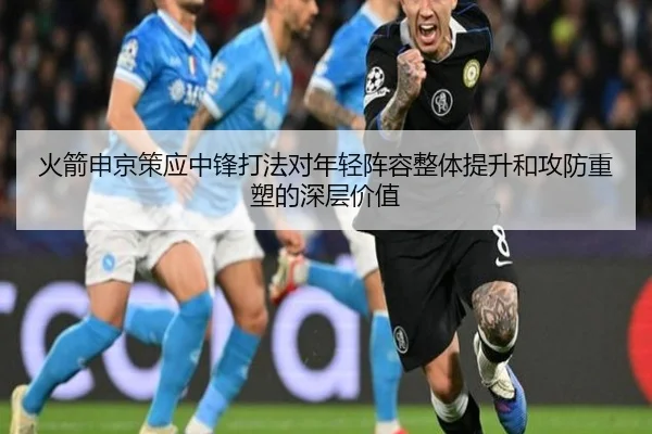 火箭申京策应中锋打法对年轻阵容整体提升和攻防重塑的深层价值