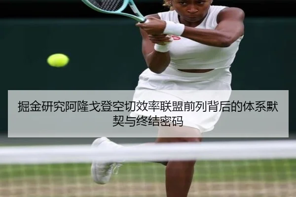 掘金研究阿隆戈登空切效率联盟前列背后的体系默契与终结密码
