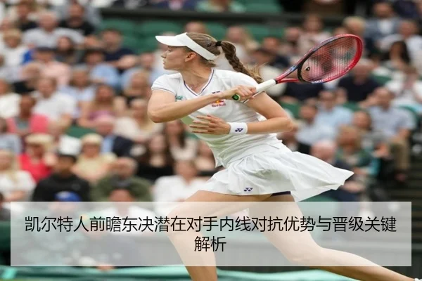 凯尔特人前瞻东决潜在对手内线对抗优势与晋级关键解析