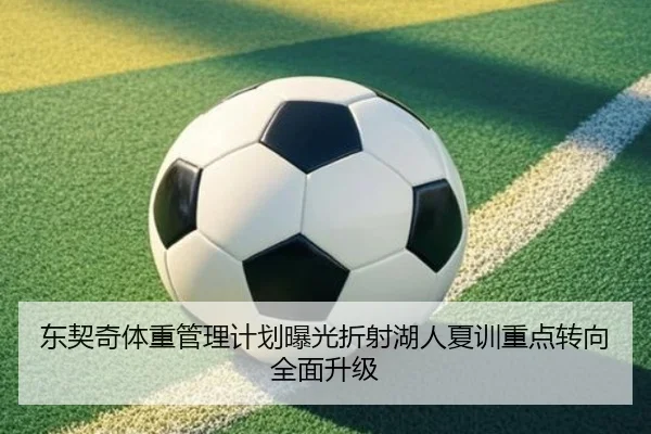 东契奇体重管理计划曝光折射湖人夏训重点转向全面升级